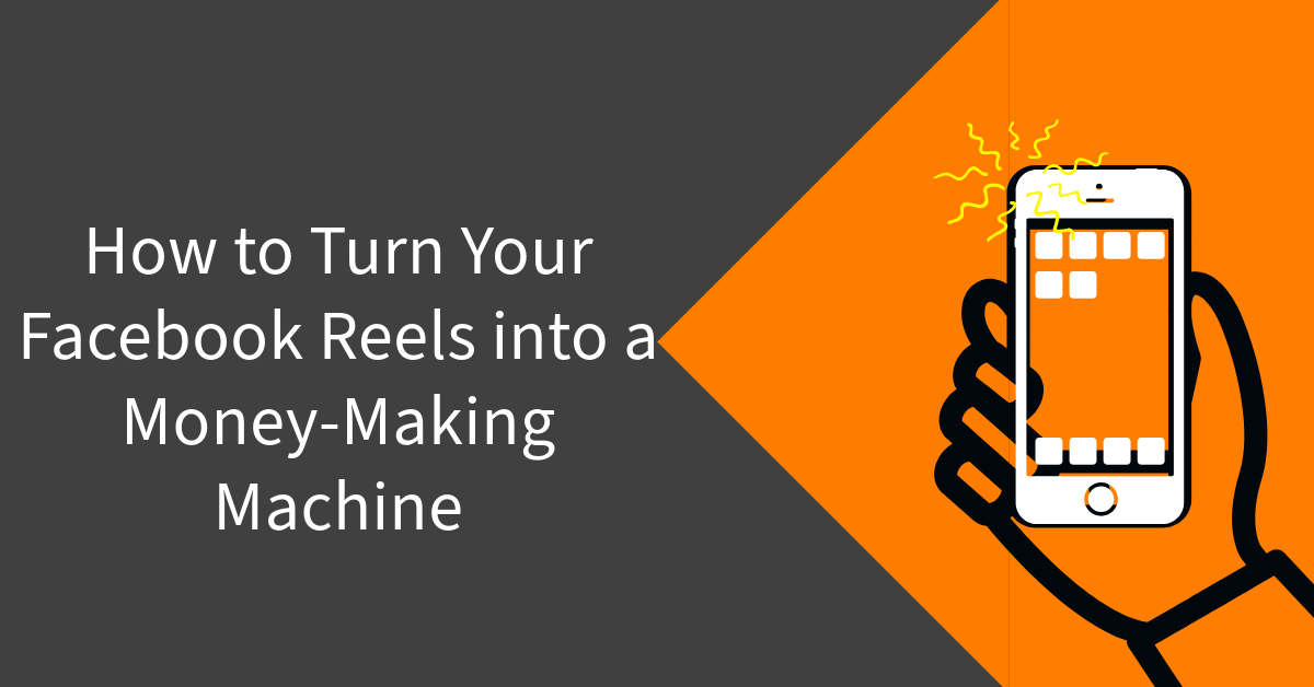 How to Turn Your Facebook Reels into a Money-Making Machine