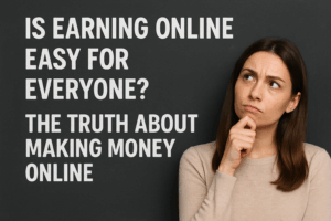 Is Earning Online Easy for Everyone